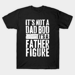 Mens It's Not A Dad Bod It's A Father Figure T-Shirt